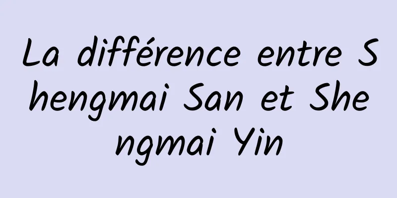 La différence entre Shengmai San et Shengmai Yin