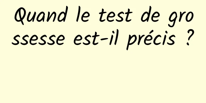 Quand le test de grossesse est-il précis ? 