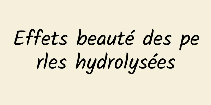 Effets beauté des perles hydrolysées