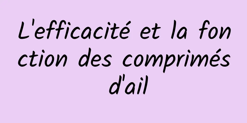 L'efficacité et la fonction des comprimés d'ail