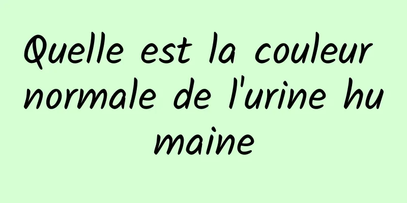 Quelle est la couleur normale de l'urine humaine