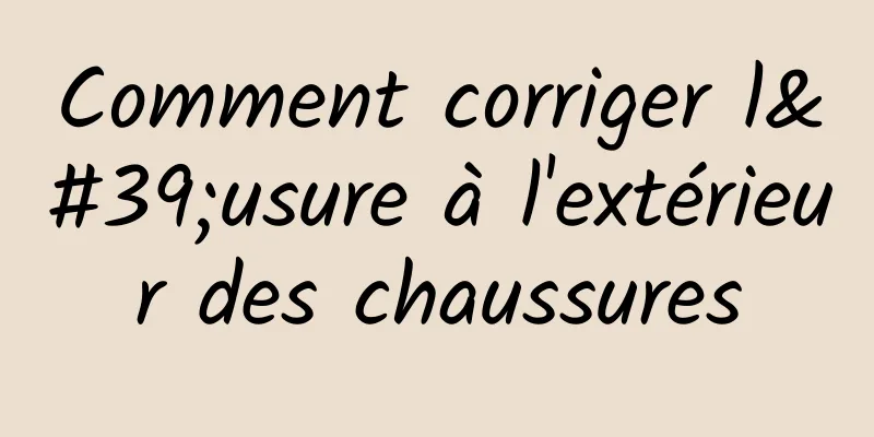 Comment corriger l'usure à l'extérieur des chaussures