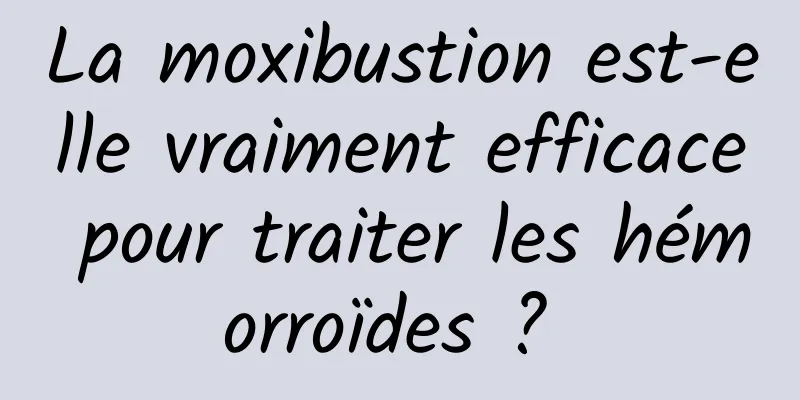 La moxibustion est-elle vraiment efficace pour traiter les hémorroïdes ? 