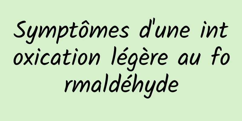 Symptômes d'une intoxication légère au formaldéhyde