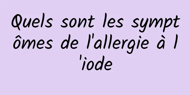 Quels sont les symptômes de l'allergie à l'iode