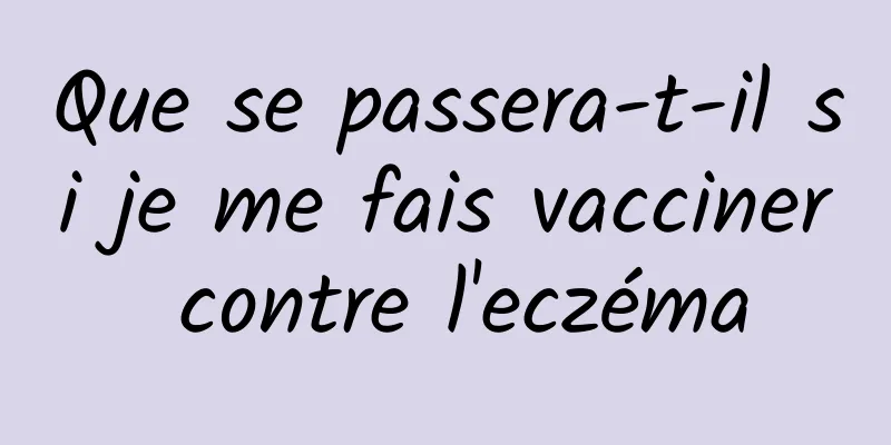 Que se passera-t-il si je me fais vacciner contre l'eczéma