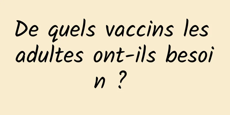 De quels vaccins les adultes ont-ils besoin ? 