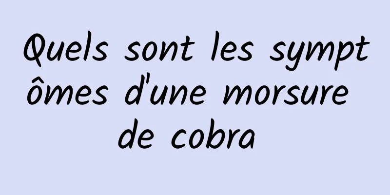 Quels sont les symptômes d'une morsure de cobra 