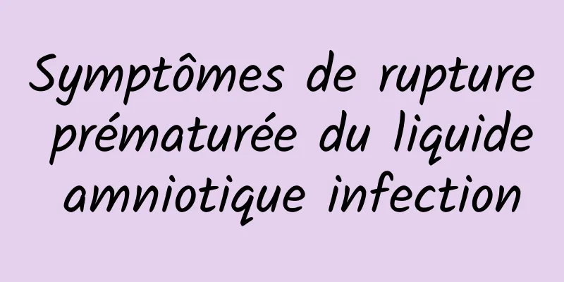 Symptômes de rupture prématurée du liquide amniotique infection