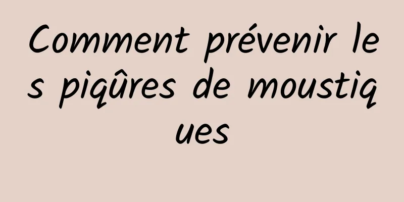 Comment prévenir les piqûres de moustiques