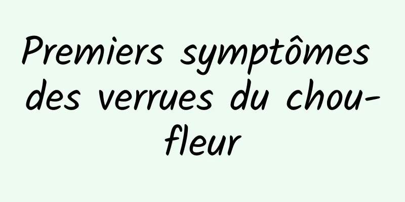 Premiers symptômes des verrues du chou-fleur