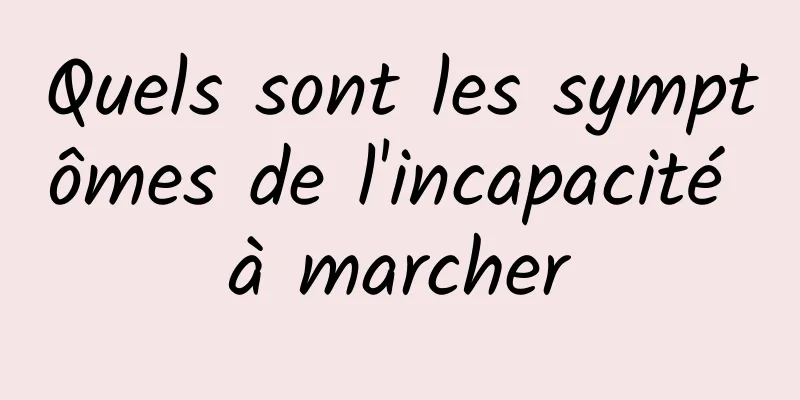 Quels sont les symptômes de l'incapacité à marcher