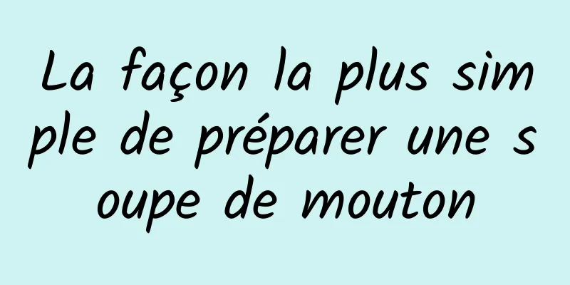 La façon la plus simple de préparer une soupe de mouton