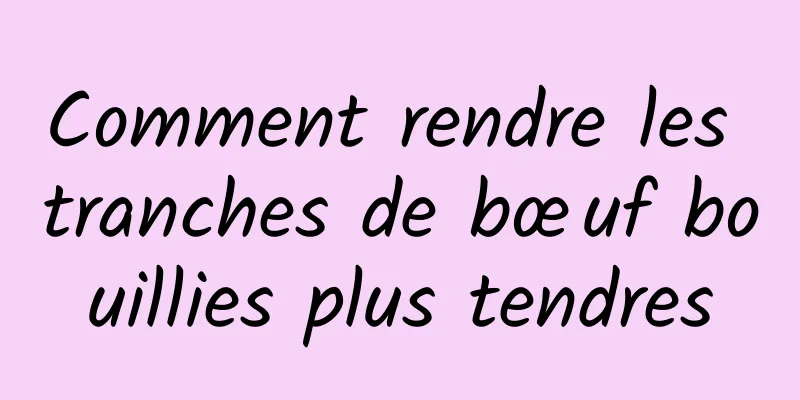 Comment rendre les tranches de bœuf bouillies plus tendres