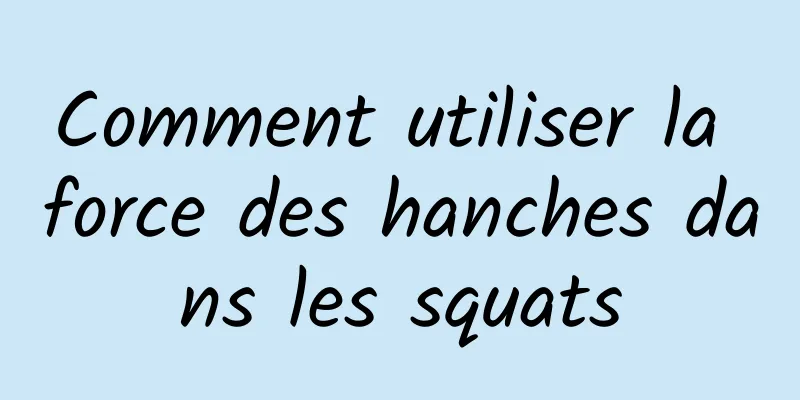 Comment utiliser la force des hanches dans les squats