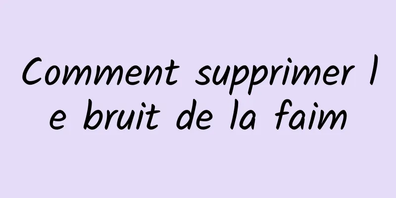 Comment supprimer le bruit de la faim