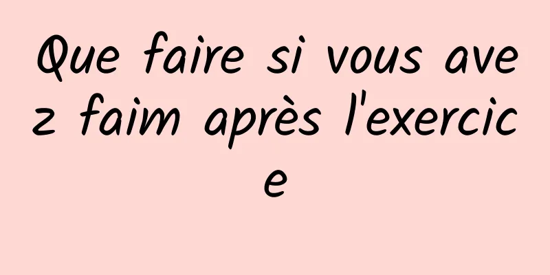 Que faire si vous avez faim après l'exercice