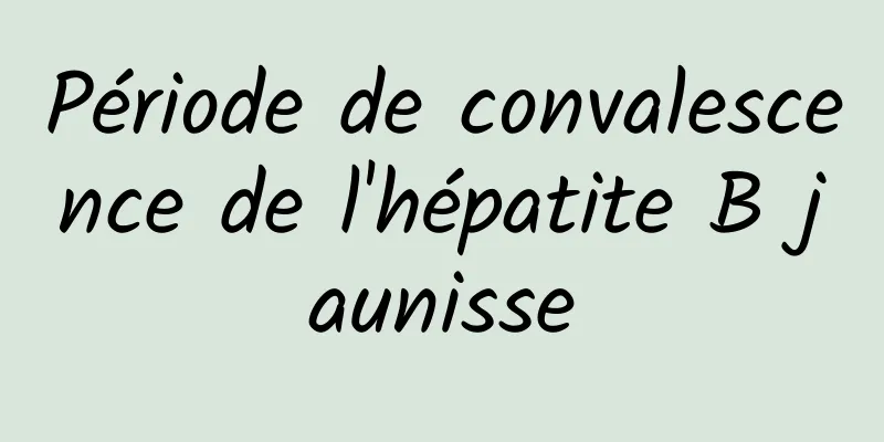 Période de convalescence de l'hépatite B jaunisse