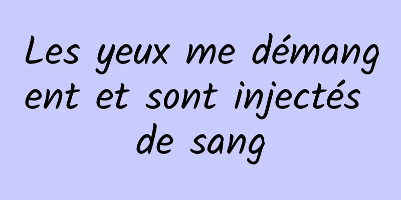 Les yeux me démangent et sont injectés de sang