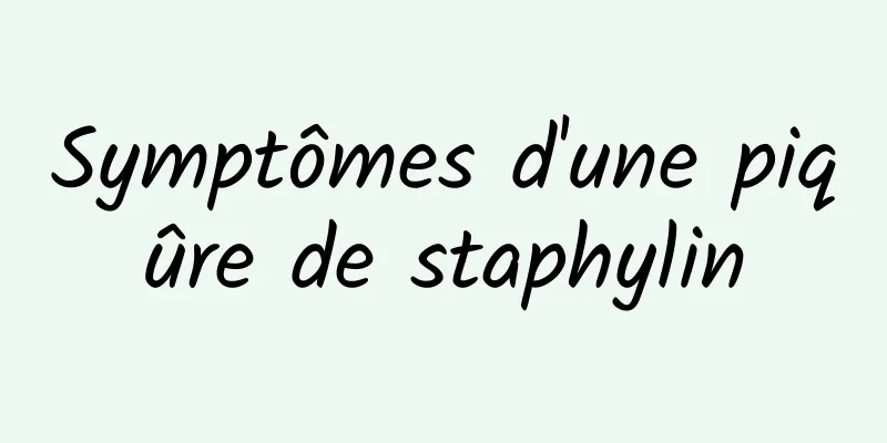 Symptômes d'une piqûre de staphylin