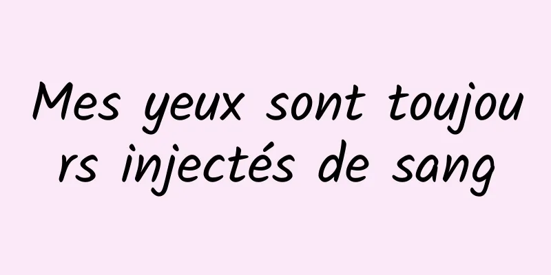 Mes yeux sont toujours injectés de sang