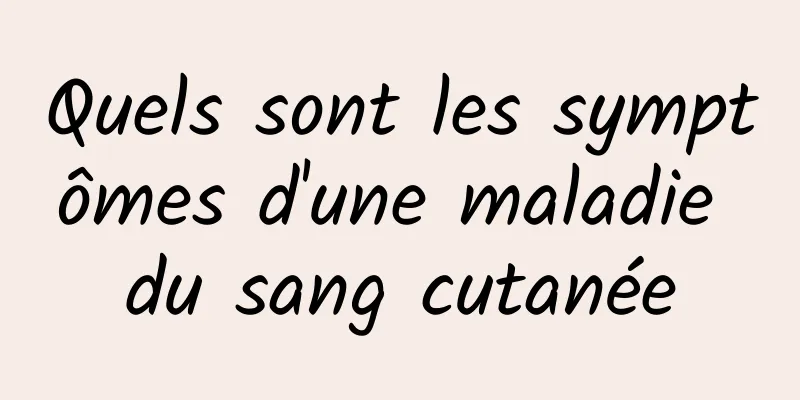 Quels sont les symptômes d'une maladie du sang cutanée