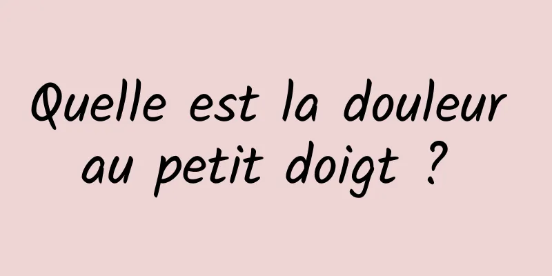 Quelle est la douleur au petit doigt ? 