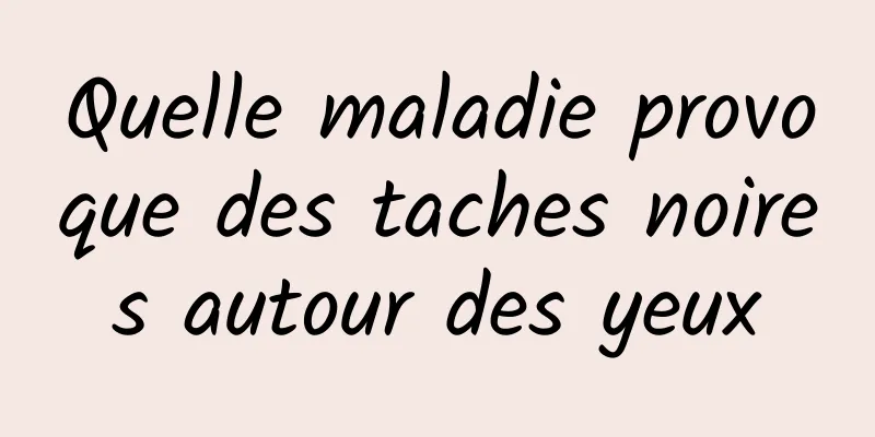 Quelle maladie provoque des taches noires autour des yeux