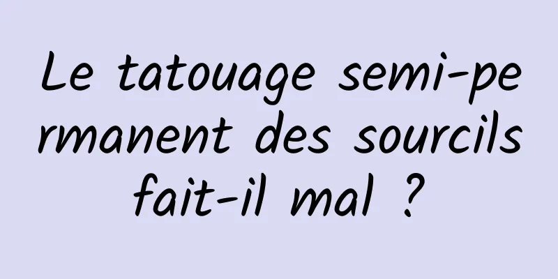 Le tatouage semi-permanent des sourcils fait-il mal ? 