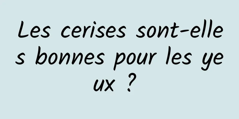 Les cerises sont-elles bonnes pour les yeux ? 