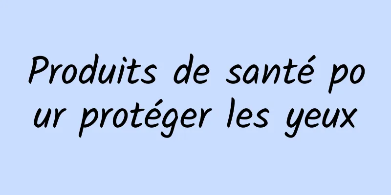 Produits de santé pour protéger les yeux