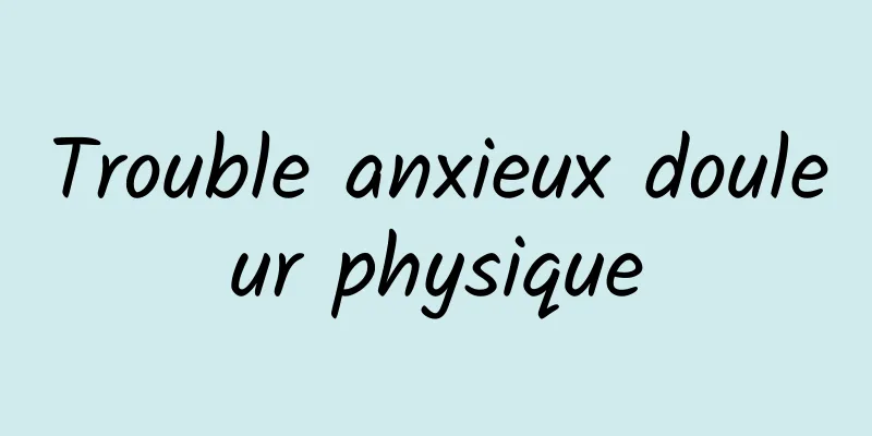 Trouble anxieux douleur physique