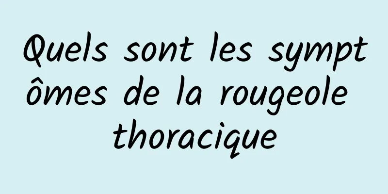 Quels sont les symptômes de la rougeole thoracique