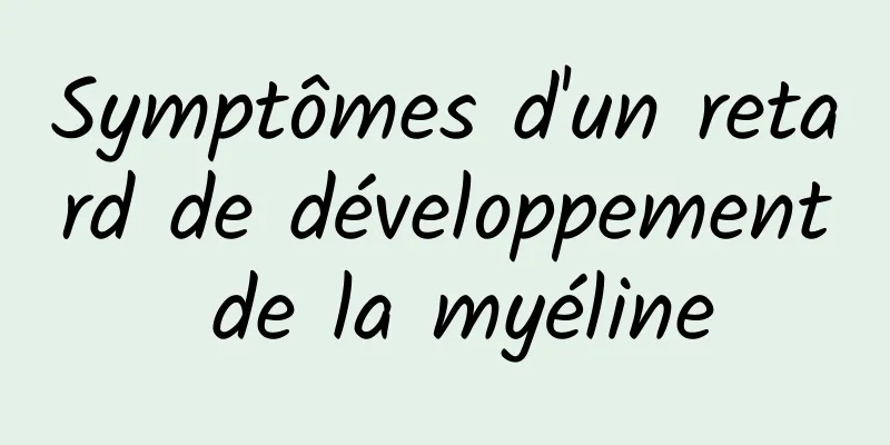 Symptômes d'un retard de développement de la myéline