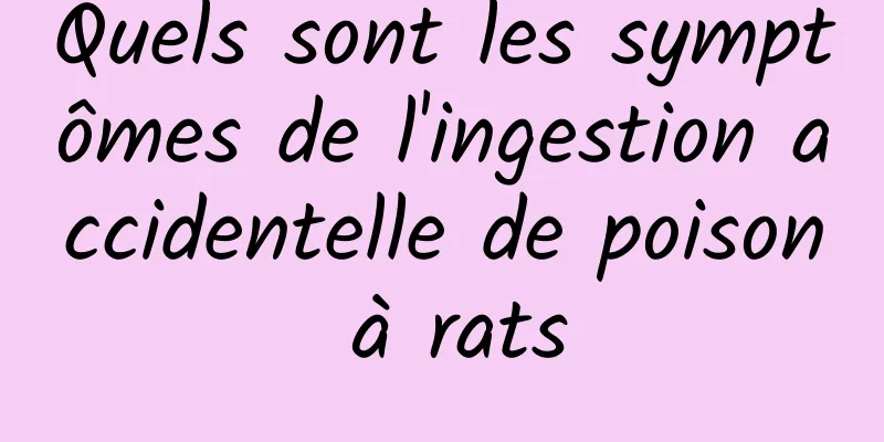 Quels sont les symptômes de l'ingestion accidentelle de poison à rats