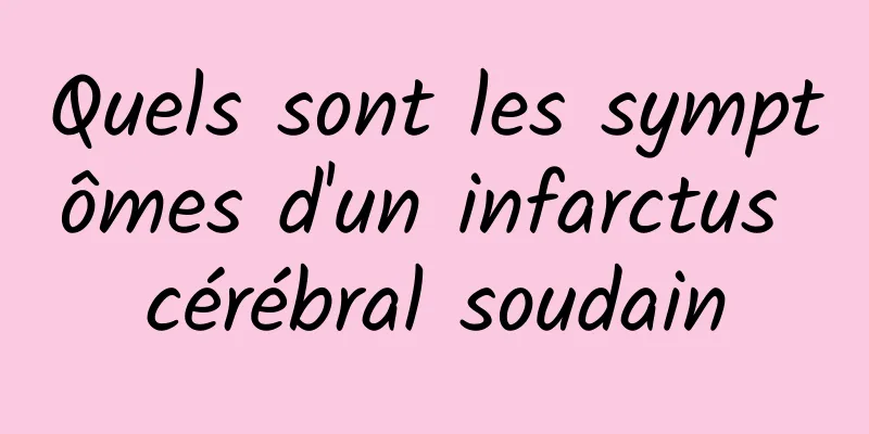 Quels sont les symptômes d'un infarctus cérébral soudain