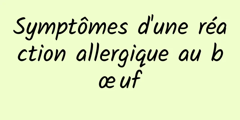 Symptômes d'une réaction allergique au bœuf