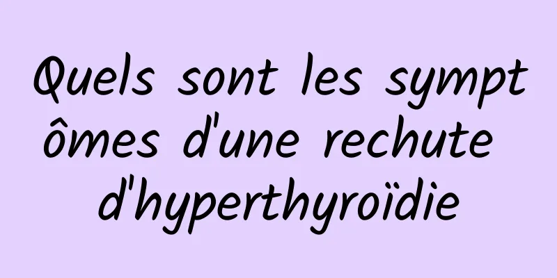 Quels sont les symptômes d'une rechute d'hyperthyroïdie