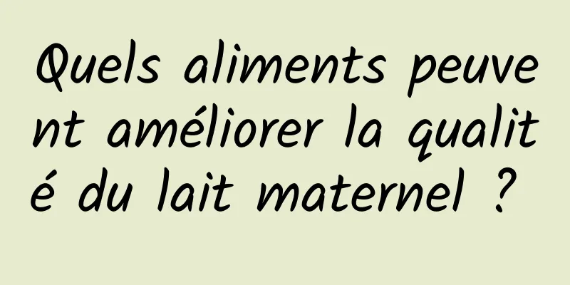 Quels aliments peuvent améliorer la qualité du lait maternel ? 