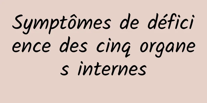 Symptômes de déficience des cinq organes internes