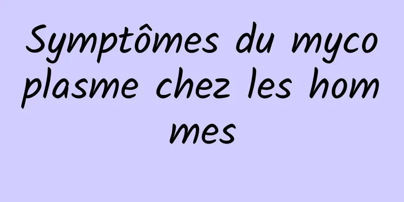 Symptômes du mycoplasme chez les hommes