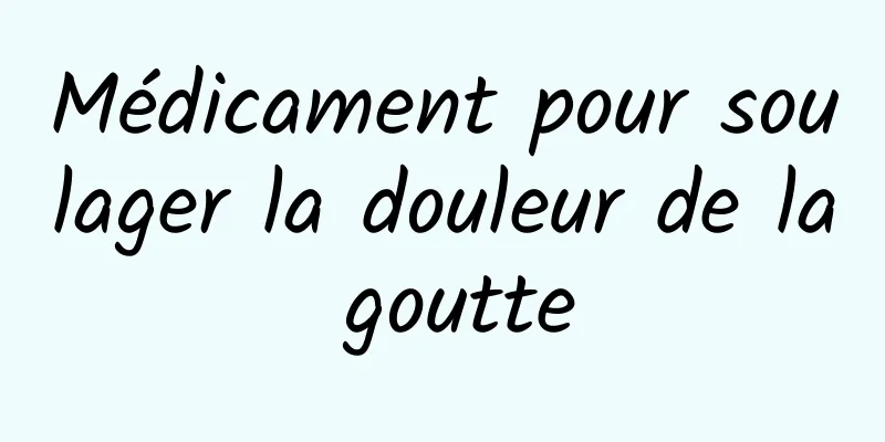 Médicament pour soulager la douleur de la goutte