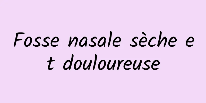 Fosse nasale sèche et douloureuse