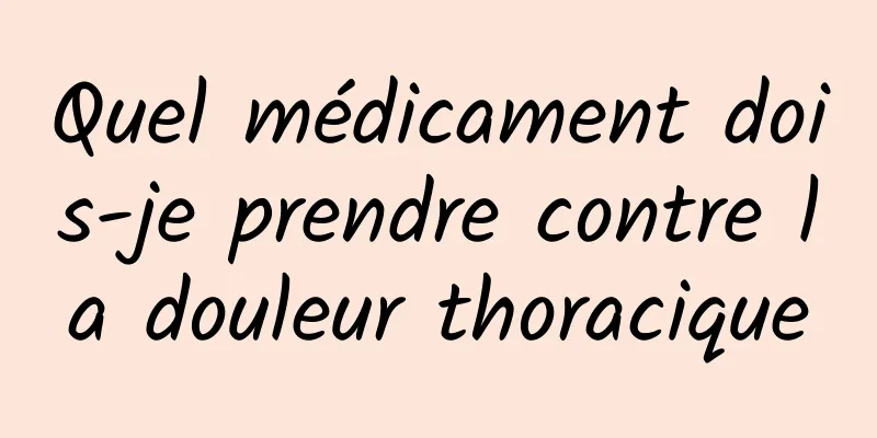 Quel médicament dois-je prendre contre la douleur thoracique