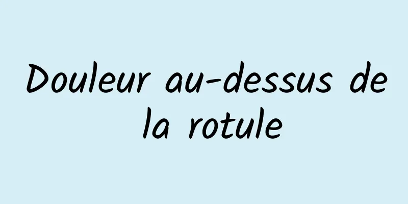 Douleur au-dessus de la rotule