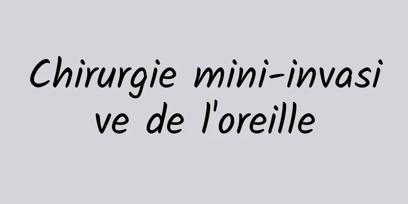 Chirurgie mini-invasive de l'oreille