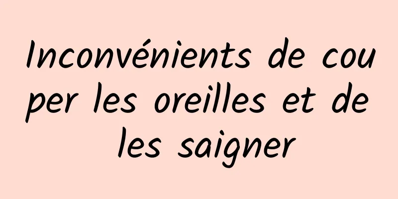 Inconvénients de couper les oreilles et de les saigner