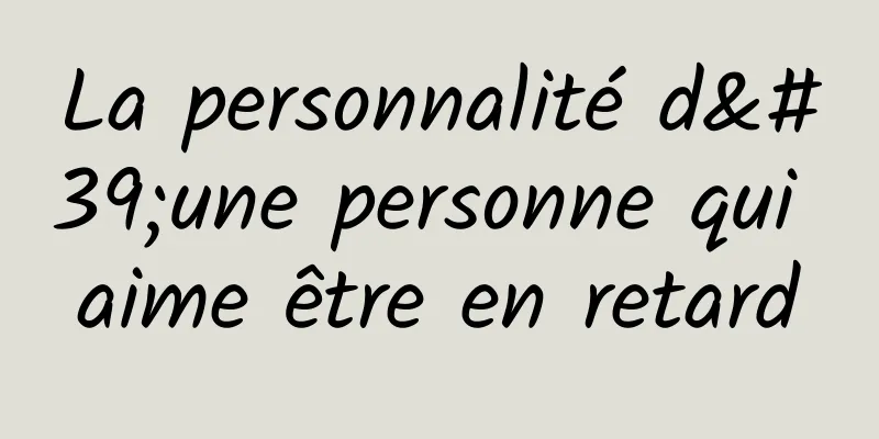 La personnalité d'une personne qui aime être en retard