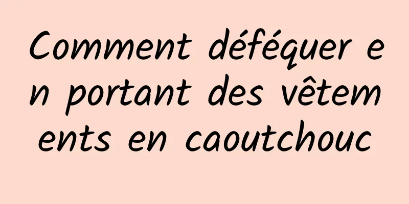 Comment déféquer en portant des vêtements en caoutchouc