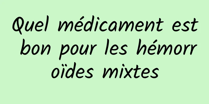 Quel médicament est bon pour les hémorroïdes mixtes